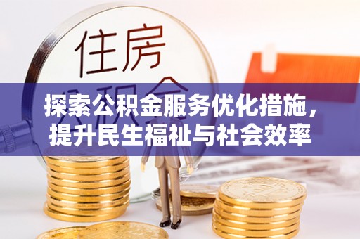 城关探索公积金服务优化措施，提升民生福祉与社会效率