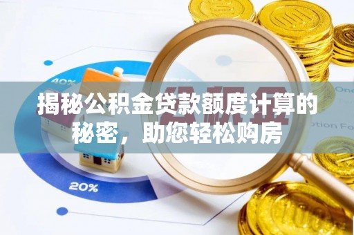 城关揭秘公积金贷款额度计算的秘密，助您轻松购房