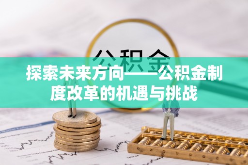 城关探索未来方向——公积金制度改革的机遇与挑战