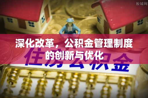 城关深化改革，公积金管理制度的创新与优化