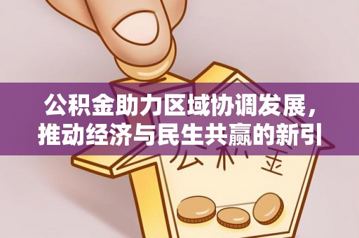 城关公积金助力区域协调发展，推动经济与民生共赢的新引擎