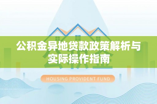 城关公积金异地贷款政策解析与实际操作指南
