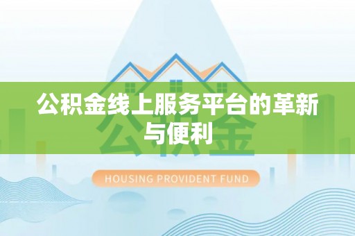 城关公积金线上服务平台的革新与便利
