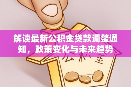 城关解读最新公积金贷款调整通知，政策变化与未来趋势