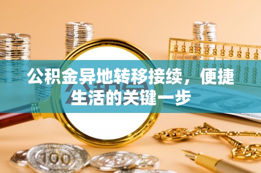 城关公积金异地转移接续，便捷生活的关键一步
