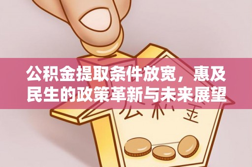 城关公积金提取条件放宽，惠及民生的政策革新与未来展望