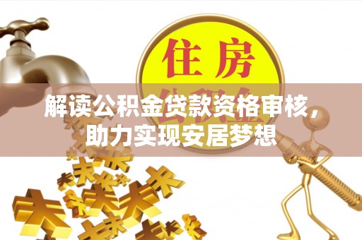 城关解读公积金贷款资格审核，助力实现安居梦想