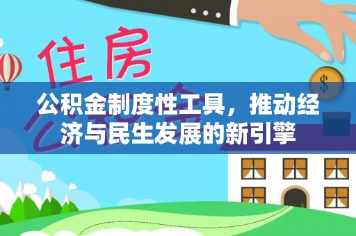 城关公积金制度性工具，推动经济与民生发展的新引擎