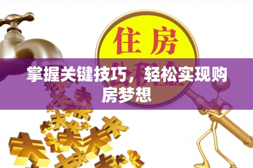 城关掌握关键技巧，轻松实现购房梦想