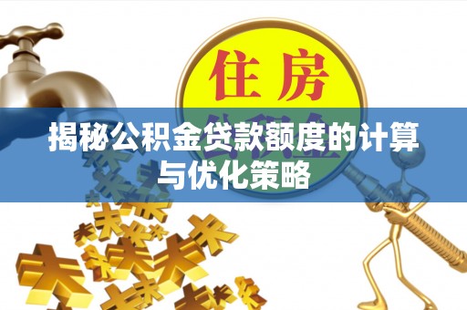 城关揭秘公积金贷款额度的计算与优化策略