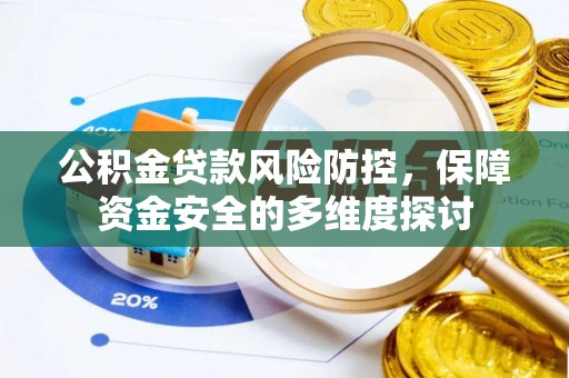 城关公积金贷款风险防控，保障资金安全的多维度探讨