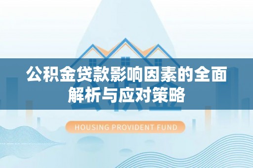 城关公积金贷款影响因素的全面解析与应对策略