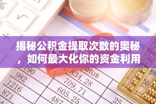 城关揭秘公积金提取次数的奥秘，如何最大化你的资金利用？