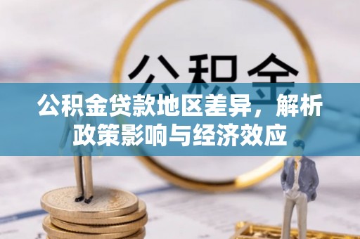 城关公积金贷款地区差异，解析政策影响与经济效应