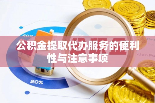 城关公积金提取代办服务的便利性与注意事项