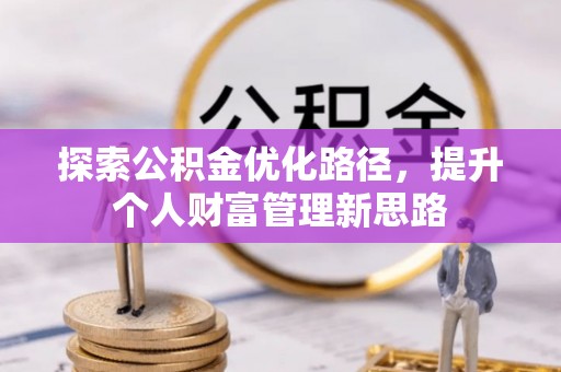 城关探索公积金优化路径，提升个人财富管理新思路