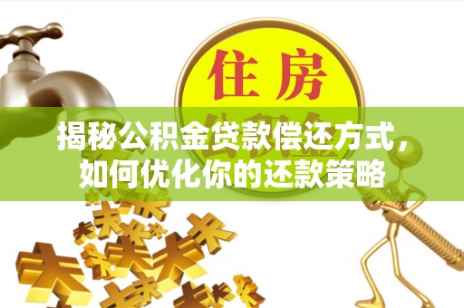 城关揭秘公积金贷款偿还方式，如何优化你的还款策略