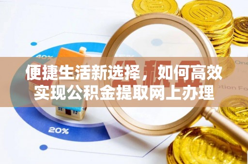 城关便捷生活新选择，如何高效实现公积金提取网上办理