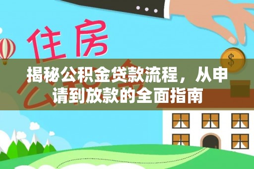 城关揭秘公积金贷款流程，从申请到放款的全面指南