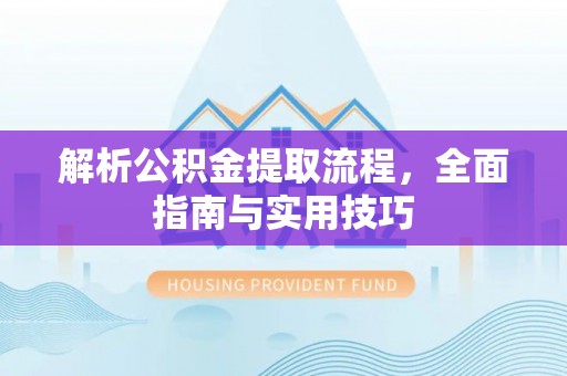 城关解析公积金提取流程，全面指南与实用技巧