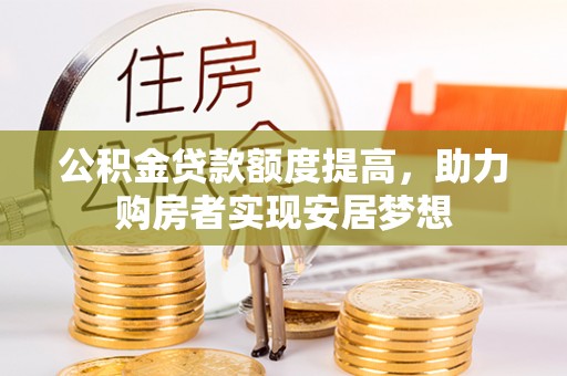 城关公积金贷款额度提高，助力购房者实现安居梦想