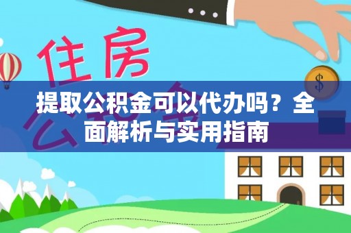 城关提取公积金可以代办吗？全面解析与实用指南